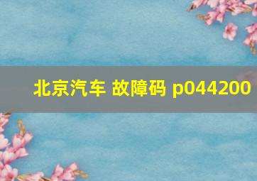 北京汽车 故障码 p044200